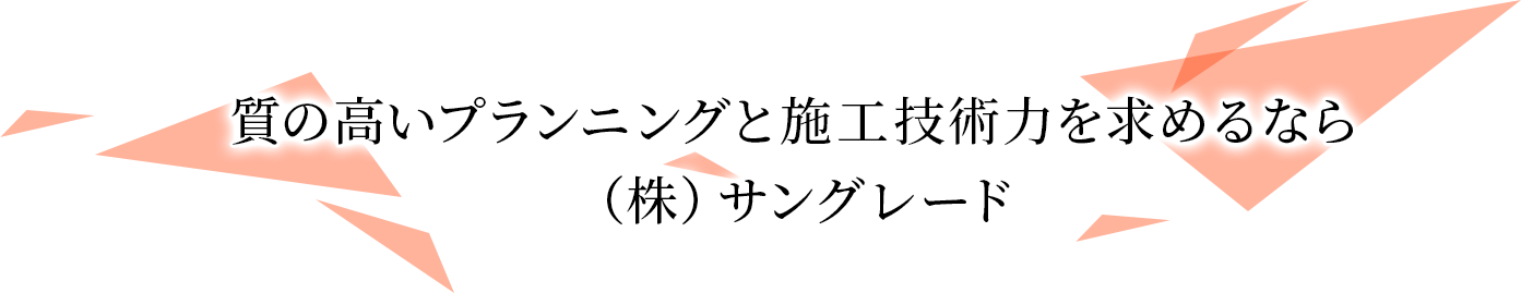 質の高いプランニングと施工技術力を求めるなら（株）サングレード